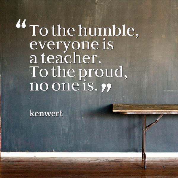 To the humble everyone is teacher